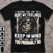 Before you try to hurt my feelings keep in mind you probably do T Shirt Hoodie Sweater