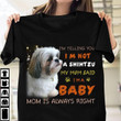 I am telling you i am not a shihtzu baby mom is always right T Shirt Hoodie Sweater