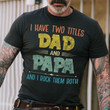 I have two titles dad and papa and i rock them both T Shirt Hoodie Sweater