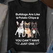 Bulldogs are like potato chips you can't have just one T Shirt Hoodie Sweater
