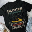 Education is important but fishing importanter T shirt hoodie sweater