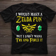 I would make a zelda pun but i don't wana tri and force it T Shirt Hoodie Sweater