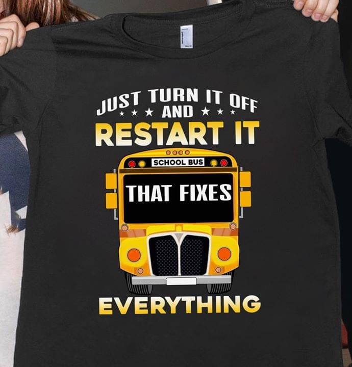 Just Turn It Off And Restart It That Fixes Eveything T Shirt Hoodie Sweater