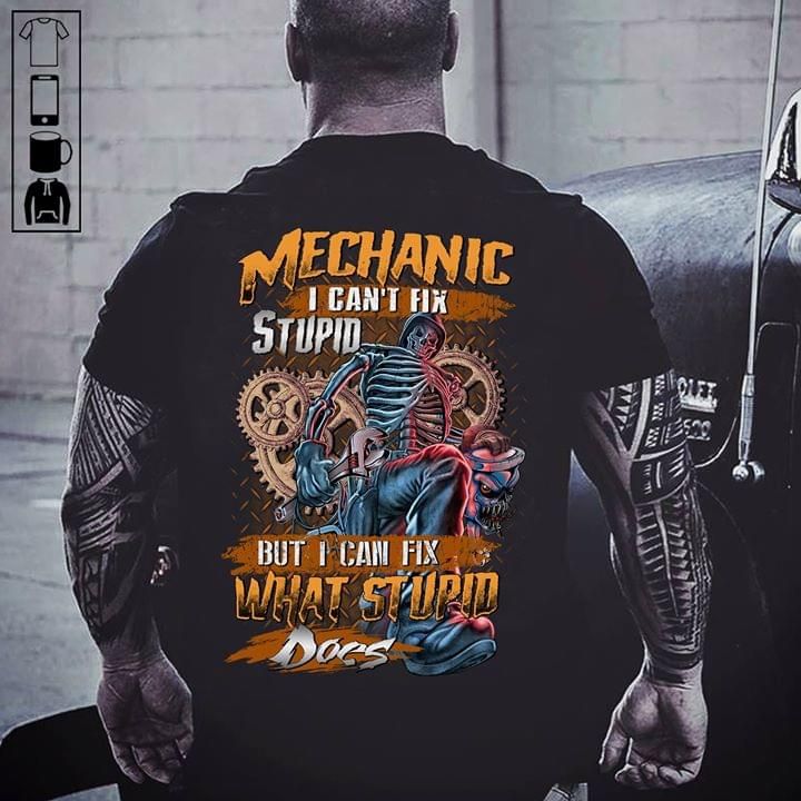 Mechanic I can't fix stupid but I can fix what stupid does T Shirt Hoodie Sweater