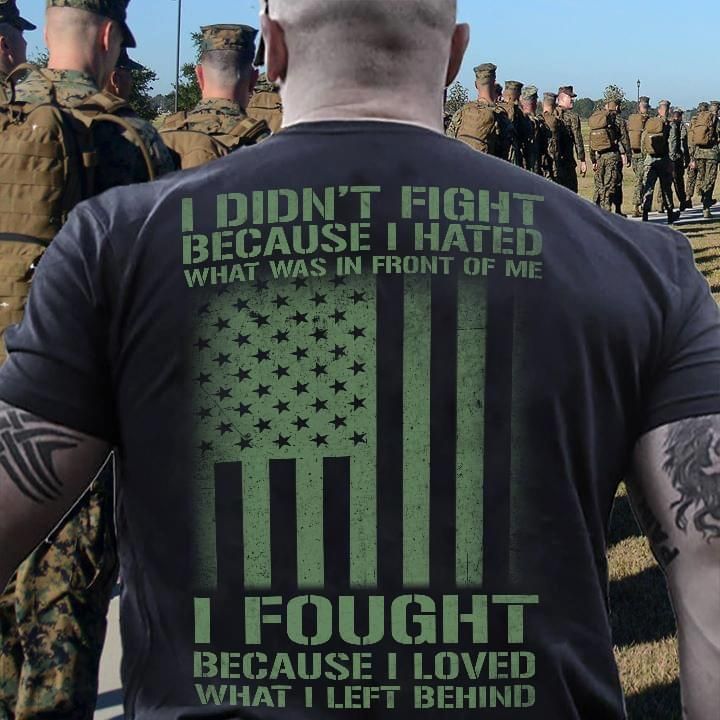 American flag i didn't fight because i hated what was in front of me i fought because i loved what i left behind T shirt hoodie sweater