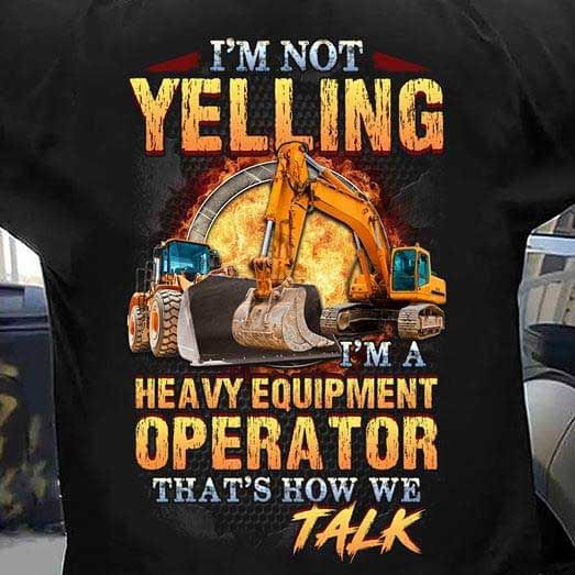 I'm a heavy equipment operator T Shirt Hoodie Sweater