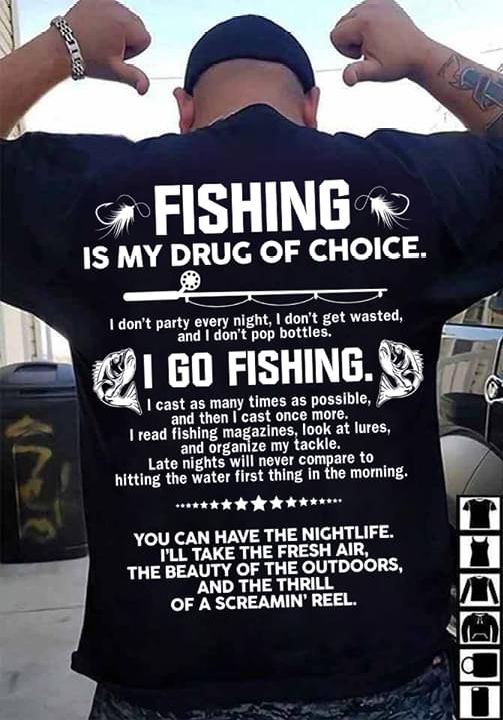 Fishing is my druf of choice i don't party every night i don't get wasted and i don't pop bottles i go fishing T shirt hoodie sweater