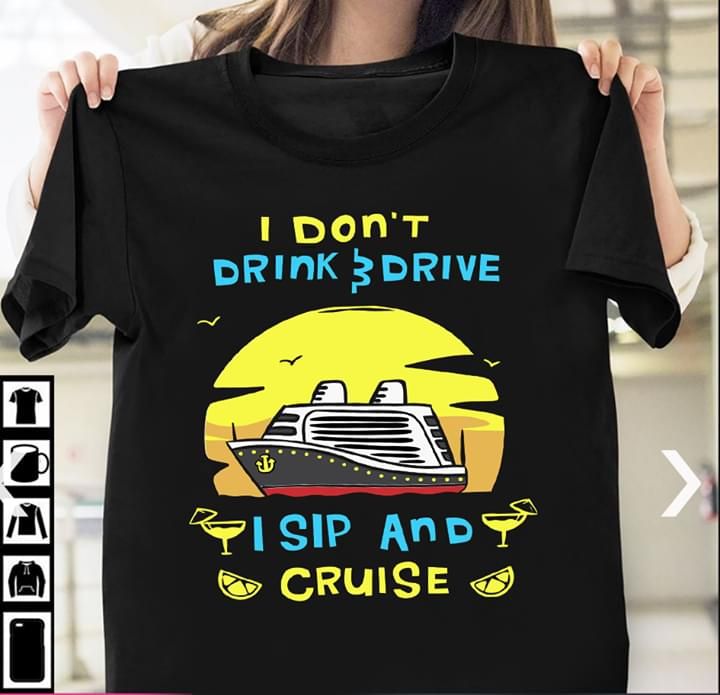 I don't Drink and drive i sip and cruise T shirt hoodie sweater