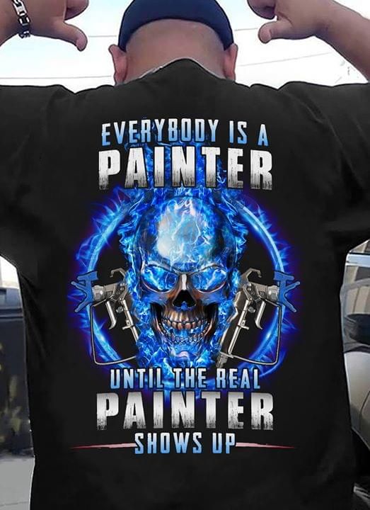 Painter until the real painter shows up T Shirt Hoodie Sweater