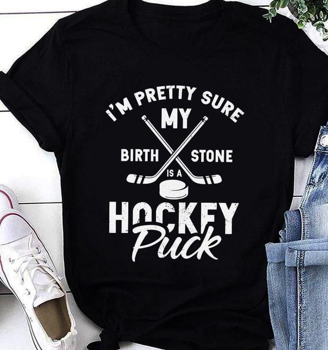 I'm pretty sure my hockey puck T shirt hoodie sweater