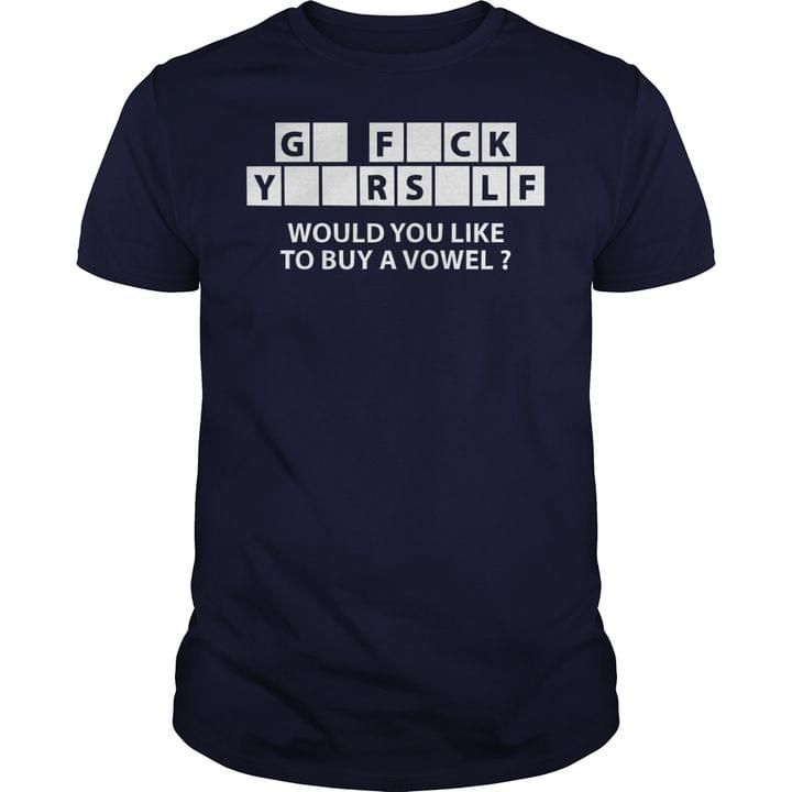 Quote go fuck yourself would you like to buy a vowel T Shirt Hoodie Sweater