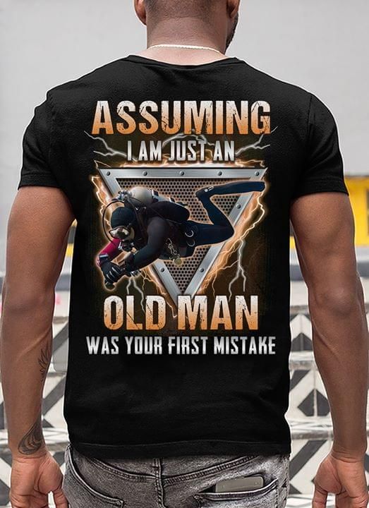 Scuba diving assuming I am just an old man was your first mistake T Shirt Hoodie Sweater
