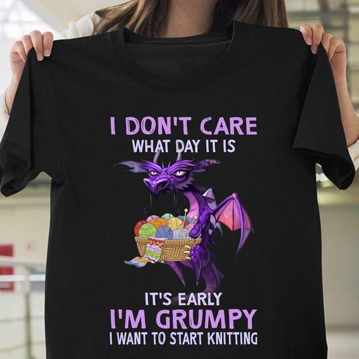 Dragon I don't care what day it is it's early I'm grumpy I want to start knitting T Shirt Hoodie Sweater