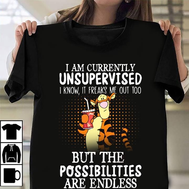 Tigger I am currently unsupervised but the possibilities are endless T Shirt Hoodie Sweater