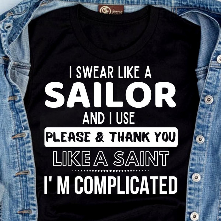 I Swear Like A Sailor And I Use Please And Thank You Like A Saint I'm Complicated T Shirt Hoodie Sweater