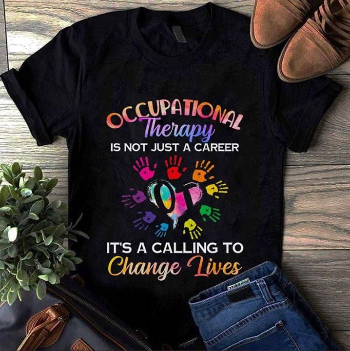 Occupational therapy is not just a career it's a calling to change lives T Shirt Hoodie Sweater
