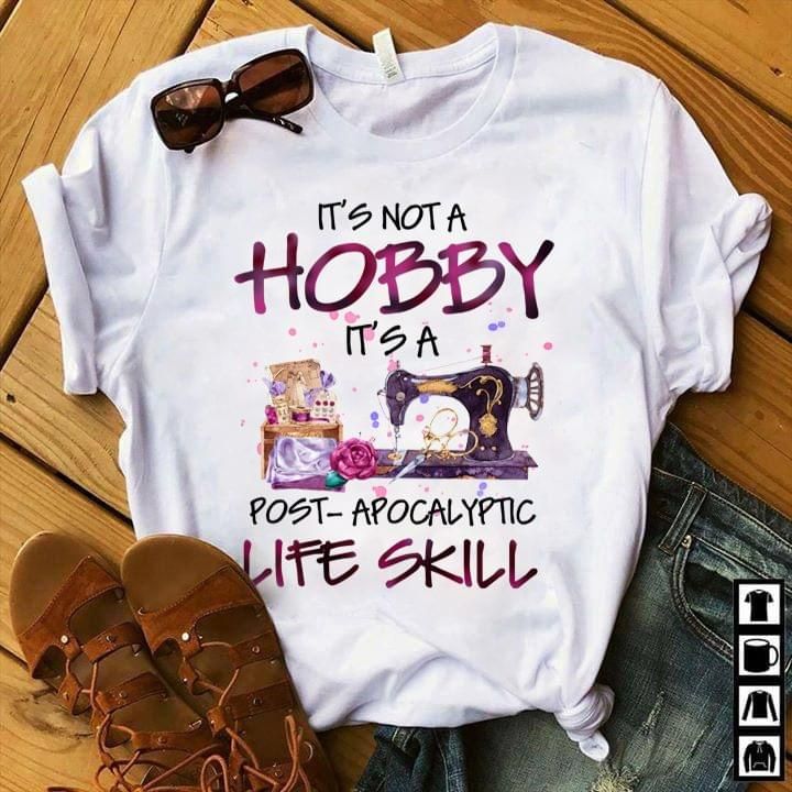 It's not a hobby it's a post apocalyptic life skill T Shirt Hoodie Sweater
