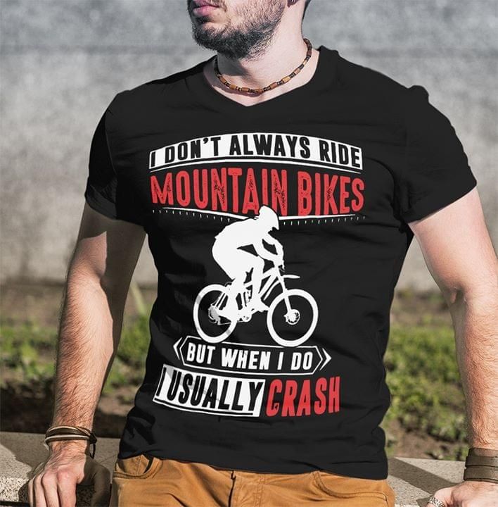 I don't always ride mountain bikes but when I do usually crash T Shirt Hoodie Sweater