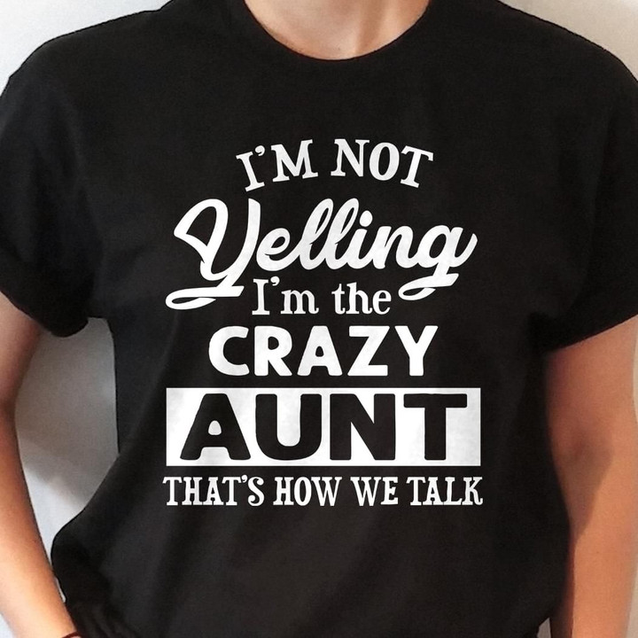 I'm Not Yelling I'm The Crazy Aunt That's How We Talk T Shirt Hoodie Sweater
