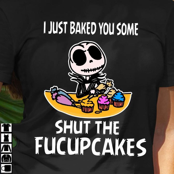 Jack Skellington I Just Baked You Some Shut The Fucupcakes T Shirt Hoodie Sweater