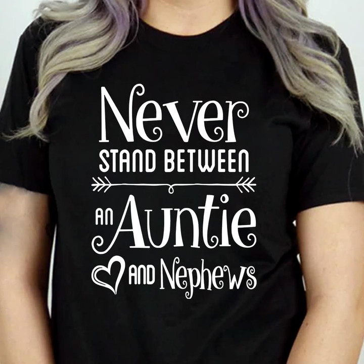 Never Stand Between An Auntie And Nephews T Shirt Hoodie Sweater