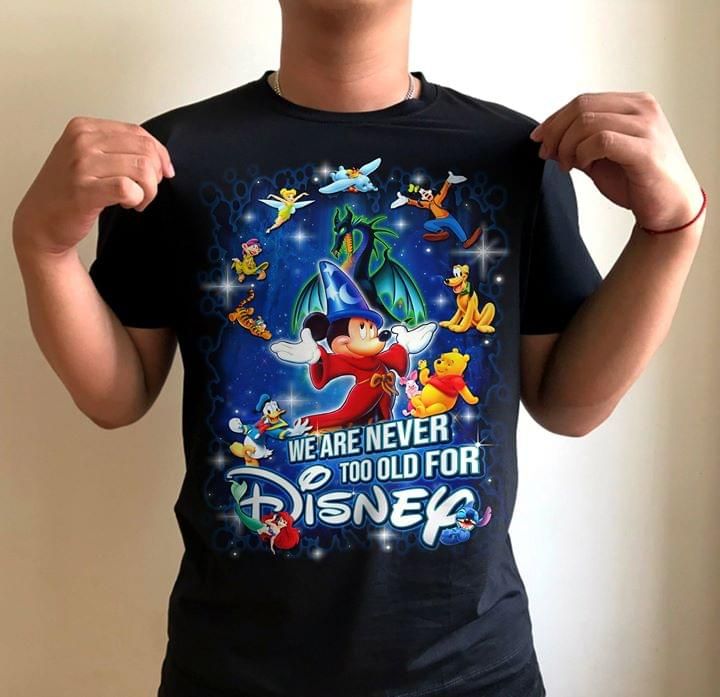 Disney we are never too old for T Shirt Hoodie Sweater