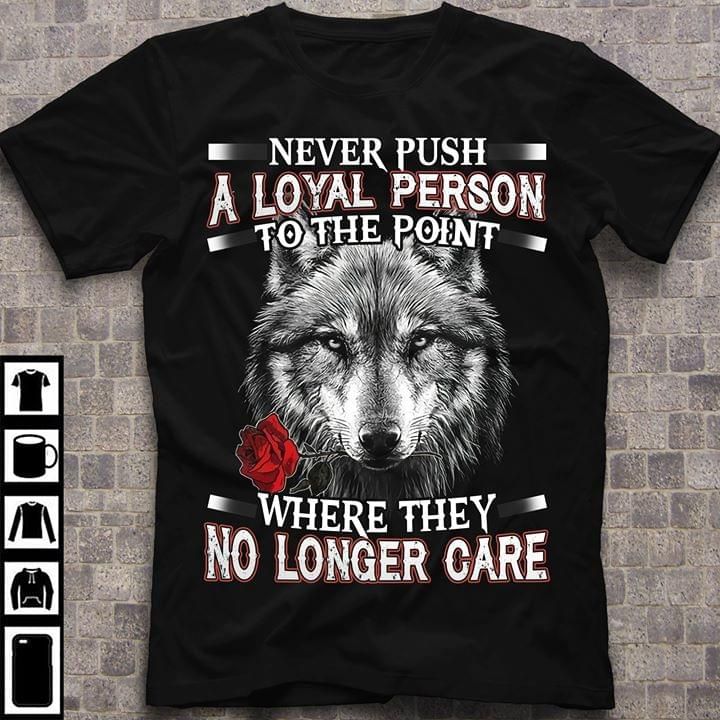 Wolf and rose never push a loyal person to the point where they no longer care T shirt hoodie sweater