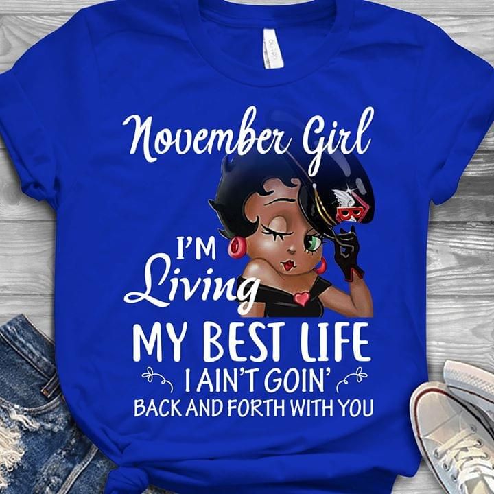 Betty boops november girl I'm living my best life I ain't goin back and forth with you T Shirt Hoodie Sweater