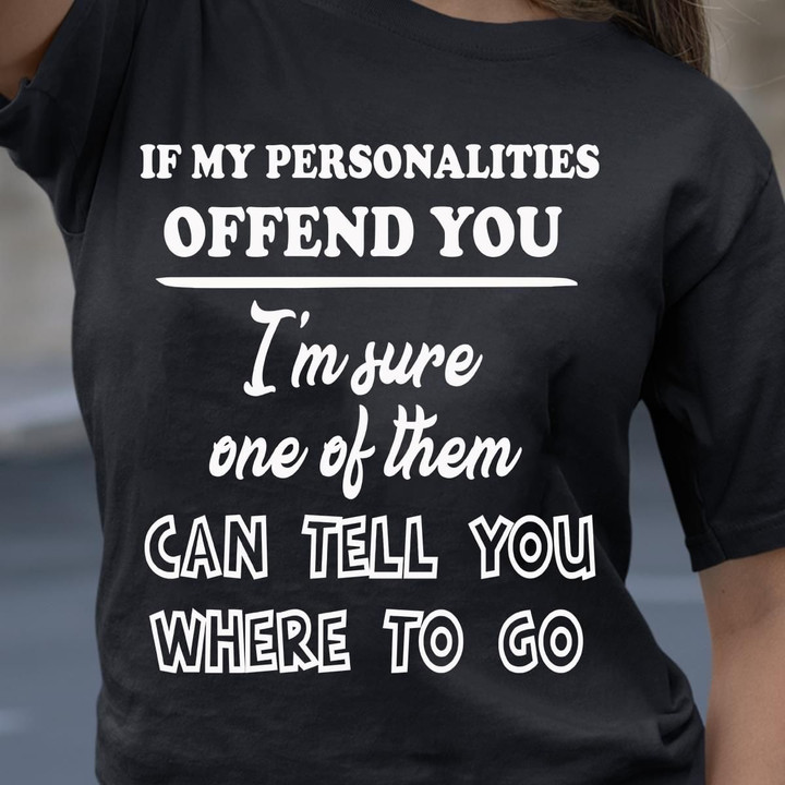 If My Personalities Offend You I'm Sure One Of Them Can Tell You Where To Go T Shirt Hoodie Sweater