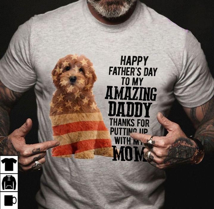Dog lover happy father's day to my amazing daddy thanks for putting up with my mom T Shirt Hoodie Sweater