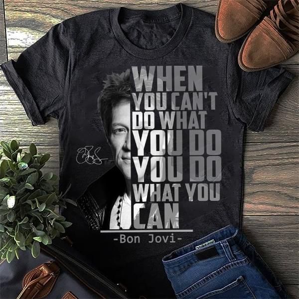 Bon jovi when you can't do what you do you do what you can T Shirt Hoodie Sweater