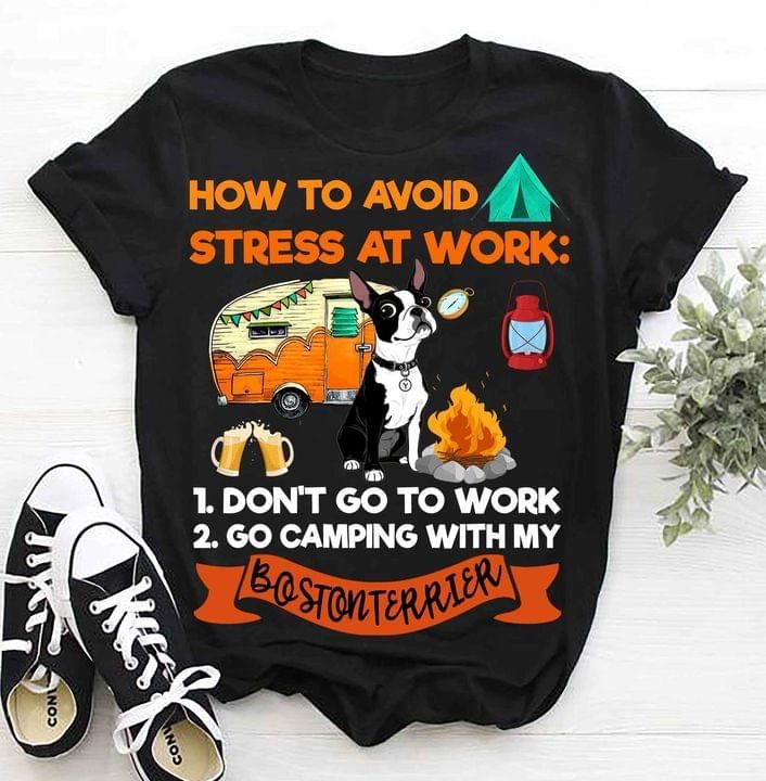 Camping how to a void stress at work don't go to work go camping with my boston terrier T shirt hoodie sweater