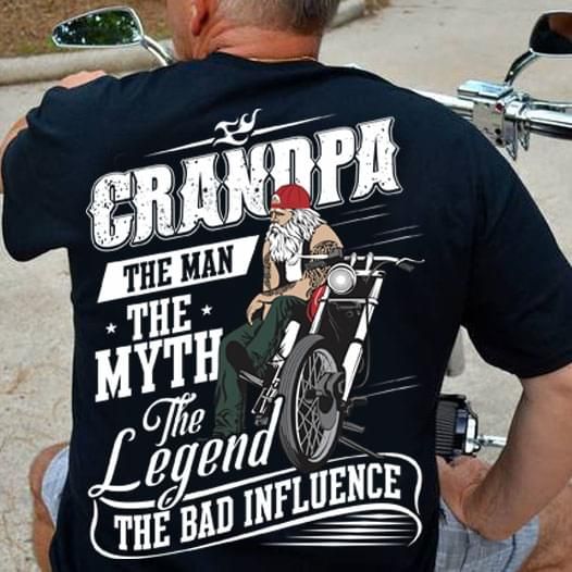Grandpa  the man the myth the legend the bad influence T Shirt Hoodie Sweater