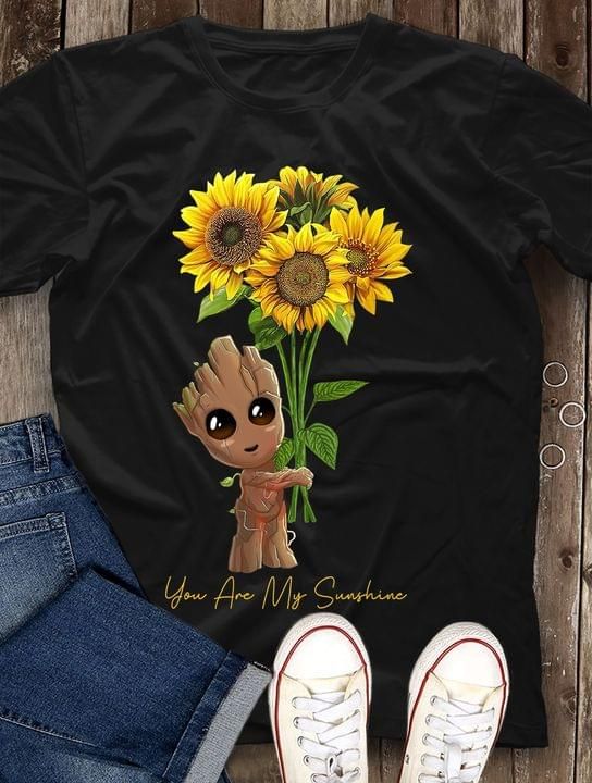 Groot and sunflowers you are my sunshine T shirt hoodie sweater
