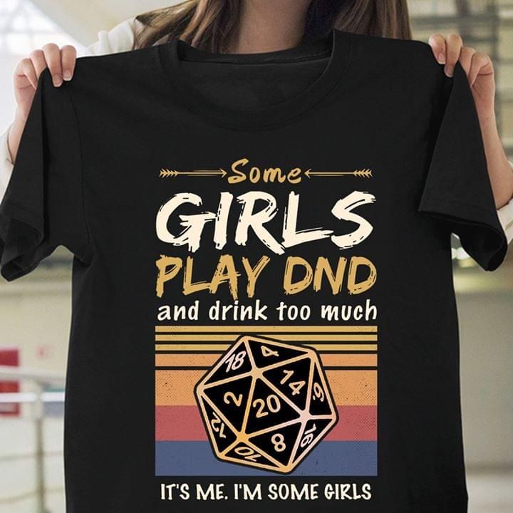 Some girls play dnd and drink too much it's me i'm some girls T shirt hoodie sweater