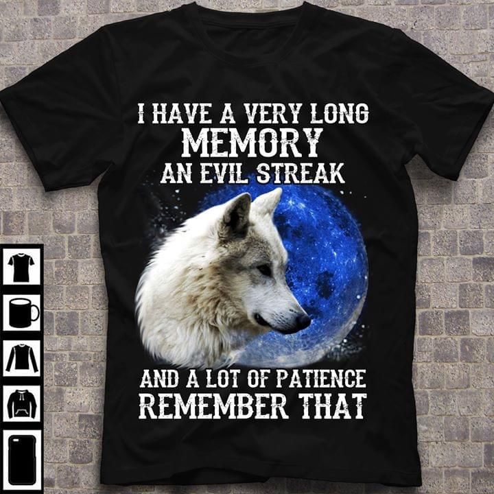The wolf i have a very long memory an evil streak and a lot of patience remember that T shirt hoodie sweater