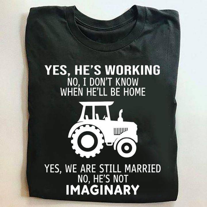 Tractor yes he's working no i don't know when he'll be home yes we are still married no he's not imaginary T shirt hoodie sweater