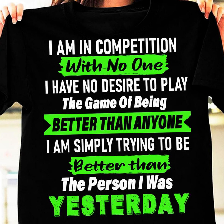 I Am In Competition With No One I Have No Desire To Play The Game Of Being Better Than Anyone T Shirt Hoodie Sweater