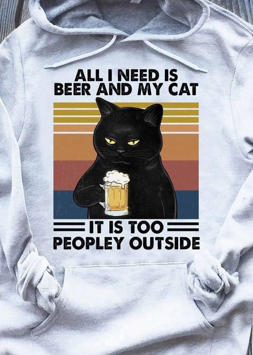 Balck cats all i need is beer and my cat it is too peopley outside T shirt hoodie sweater