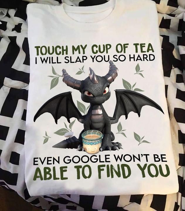 Dragon touch my cup of tea T Shirt Hoodie Sweater