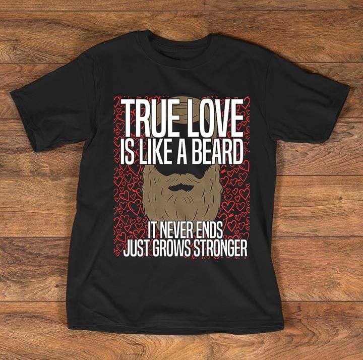 True love is like a beard it never ends just grows stronger T Shirt Hoodie Sweater