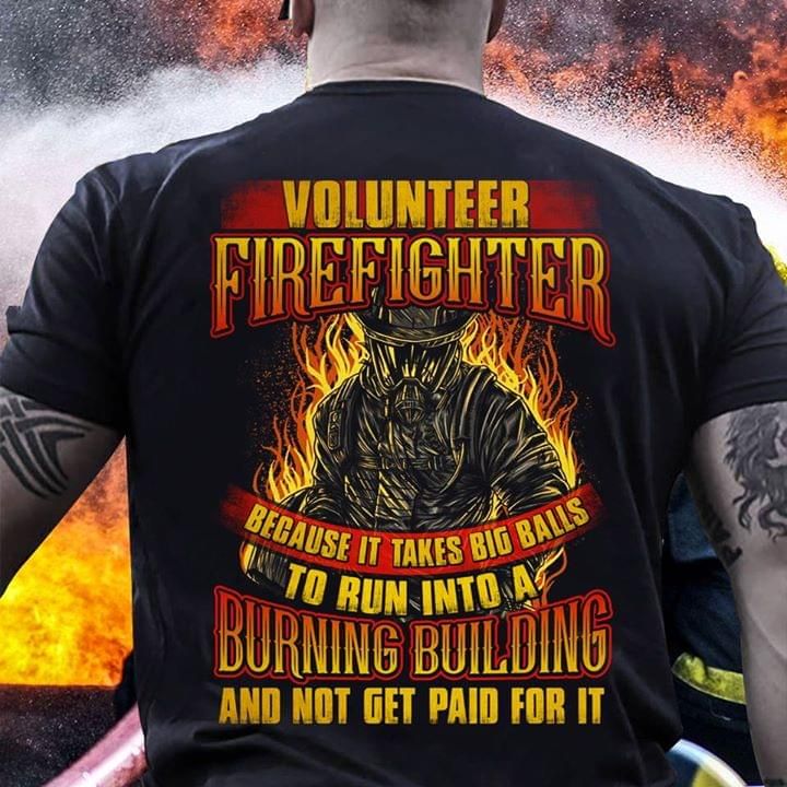 Volunteer firefighter because it takes big balls burning building T Shirt Hoodie Sweater