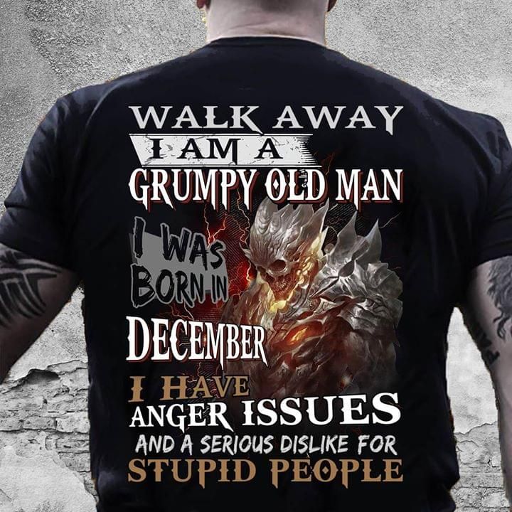 Walk away i am a grumpy old man december anger issues and a serious dislike for T Shirt Hoodie Sweater