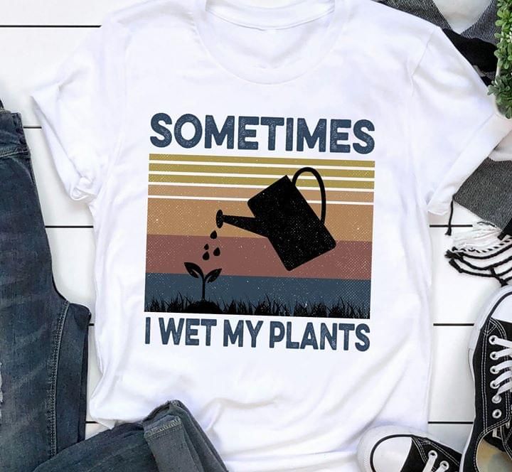Vintage sometimes I wet my plants T Shirt Hoodie Sweater