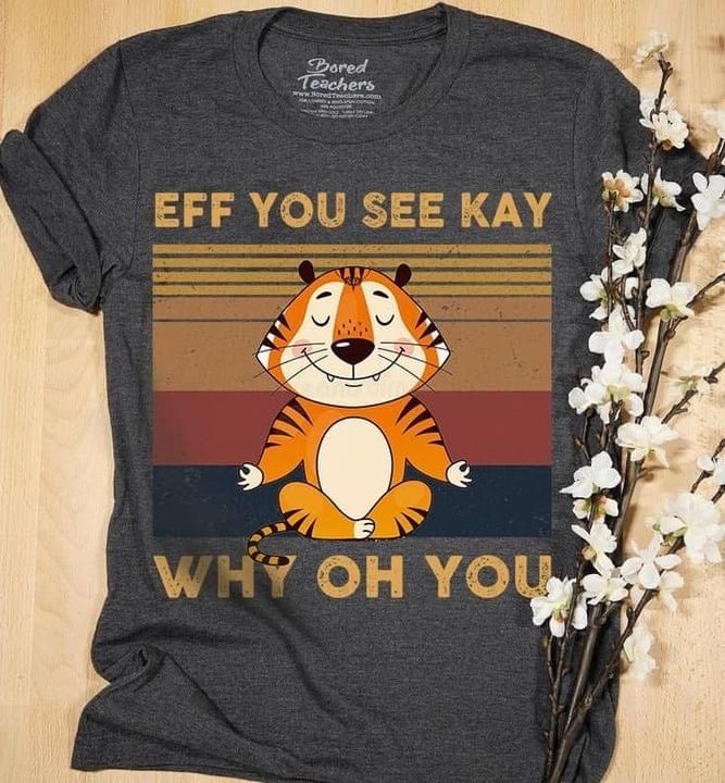 Vintage tiger eff you see kay why oh you T Shirt Hoodie Sweater