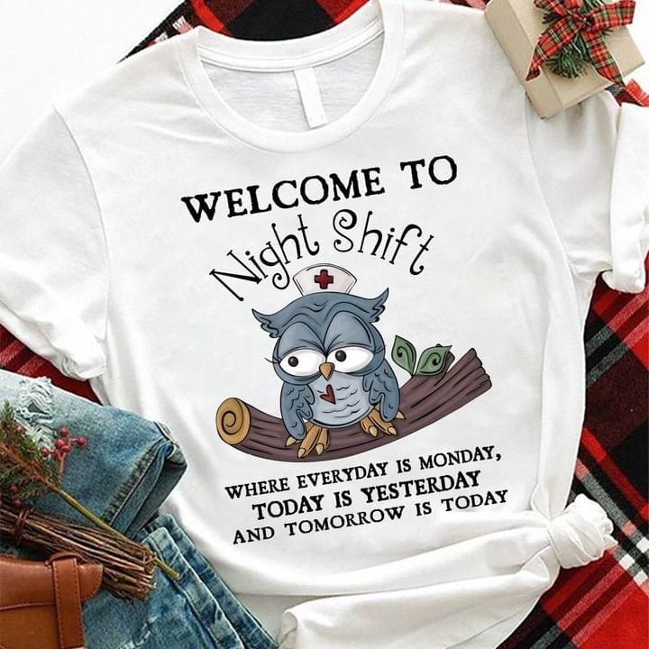 Welcome to night shift where everyday is monday today is yesterday and tomorrow is today T shirt hoodie sweater