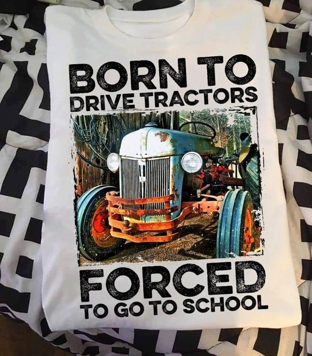 Born to drive tractors forced to go to school T shirt hoodie sweater
