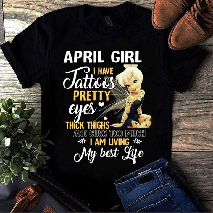 April girl i have tattoos pretty eyes thick things and cuss too much i am living my best life T Shirt Hoodie Sweater