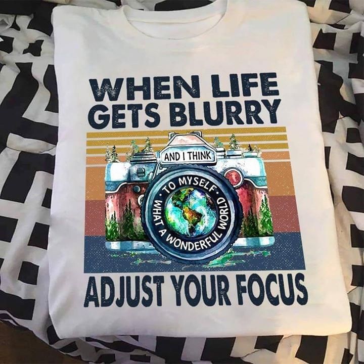 Vintage when life gets blurry adjust your focus and i think to my self what a wonderful world T Shirt Hoodie Sweater