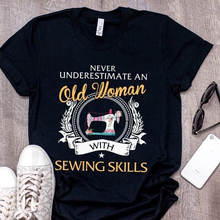 Never underestimate an old woman with sewing skills T Shirt Hoodie Sweater